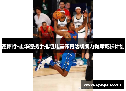 德怀特·霍华德携手推动儿童体育活动助力健康成长计划